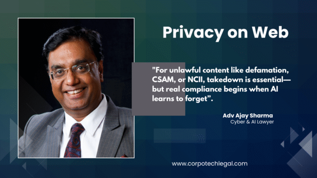 "For unlawful content like defamation, CSAM, or NCII, takedown is essential—but real compliance begins when AI learns to forget." – Ajay Sharma, AI & Cyber Lawyer, CorpoTech Legal