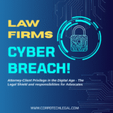 Attorney-Client Privilege in the Digital Age. Cyber Lawyer Ajay Sharma, Corpotech Legal explains the section 132 BSA as Legal Shield and also the responsibilities for Advocates in case of cyber breach.