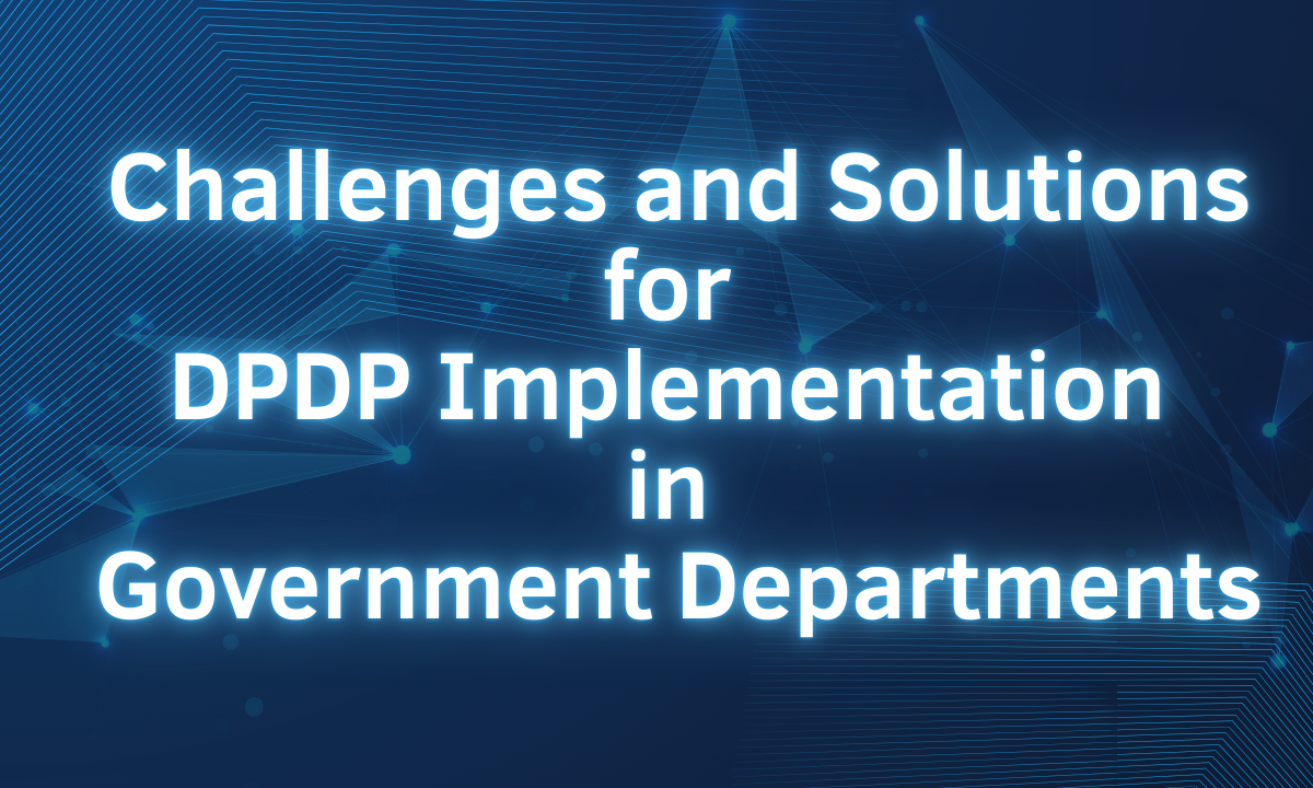 Challenges and Solutions for DPDP Implementation in Government Departments.