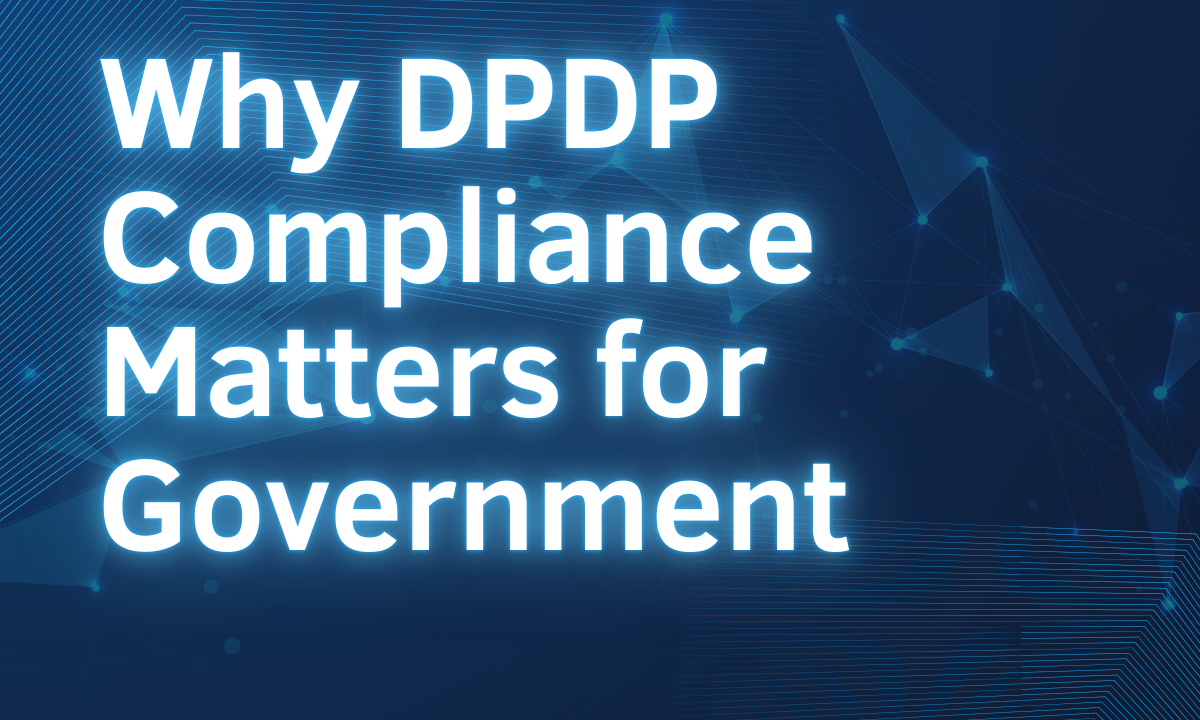 Why DPDP Compliance Matters for Government